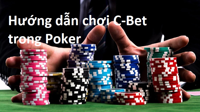 Chiến lược quản lý C-Bet dễ dàng giành chiến thắng trong Poker