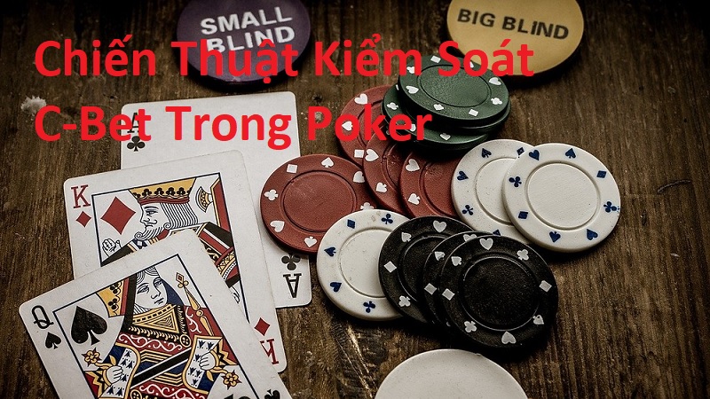 Chiến lược quản lý C-Bet dễ dàng giành chiến thắng trong Poker