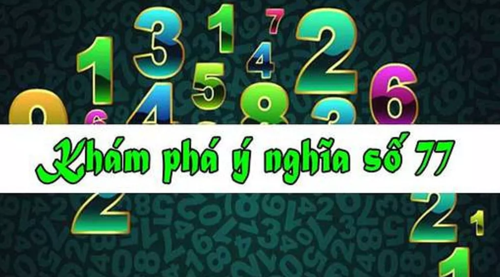 Ý nghĩa của số 77 là gì? Theo phong thủy, số 77 tốt hay xấu?