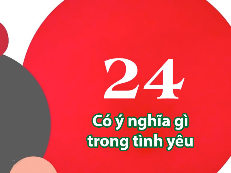 Số 24 có ý nghĩa gì? Khám phá con số thể hiện May mắn, Hạnh phúc