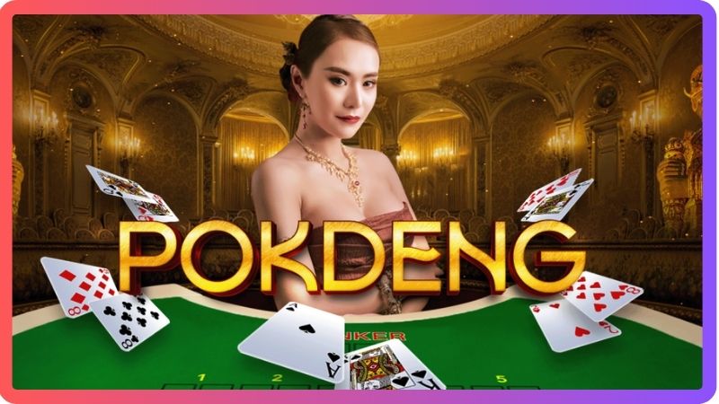 Pok Deng Là Gì? Hướng Dẫn Cách Chơi Pok Deng Để Thắng Lớn