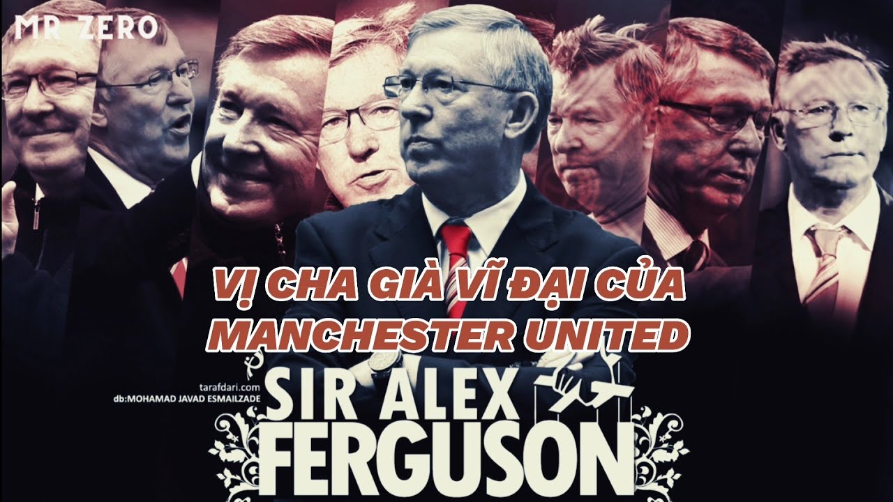 SIR ALEX FERGUSON - Vị Cha Già Vĩ Đại Của Manchester United | MR ZERO - YouTube