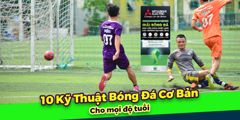 Tổng hợp các kỹ thuật bóng đá cơ bản